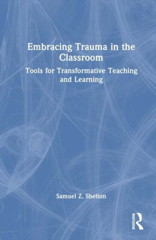 Embracing Trauma in the Classroom av Samuel Z. Shelton