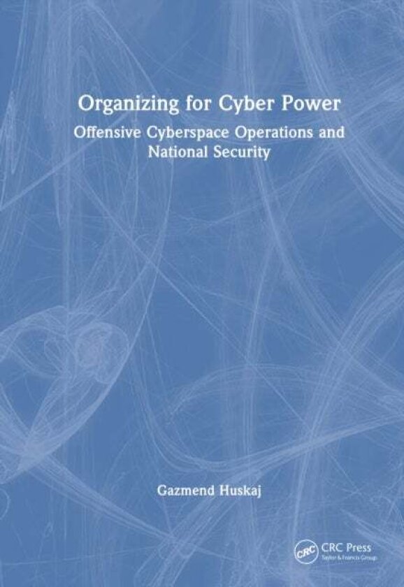 Organizing for Cyber Power av Gazmend Huskaj