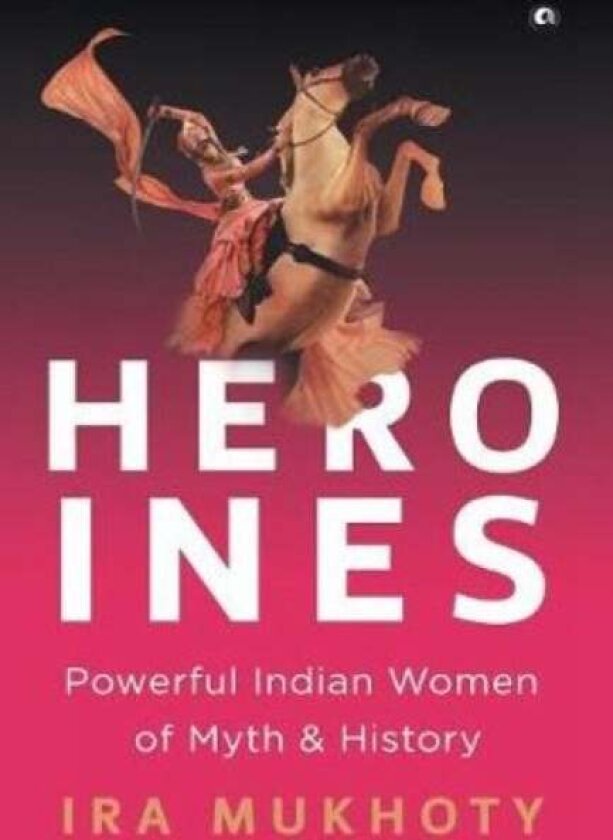 Heroines av Ira Mukhoty
