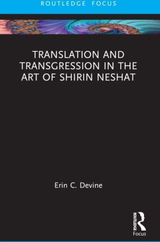 Translation and Transgression in the Art of Shirin Neshat av Erin C. Devine