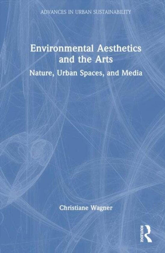Environmental Aesthetics and the Arts av Christiane Wagner