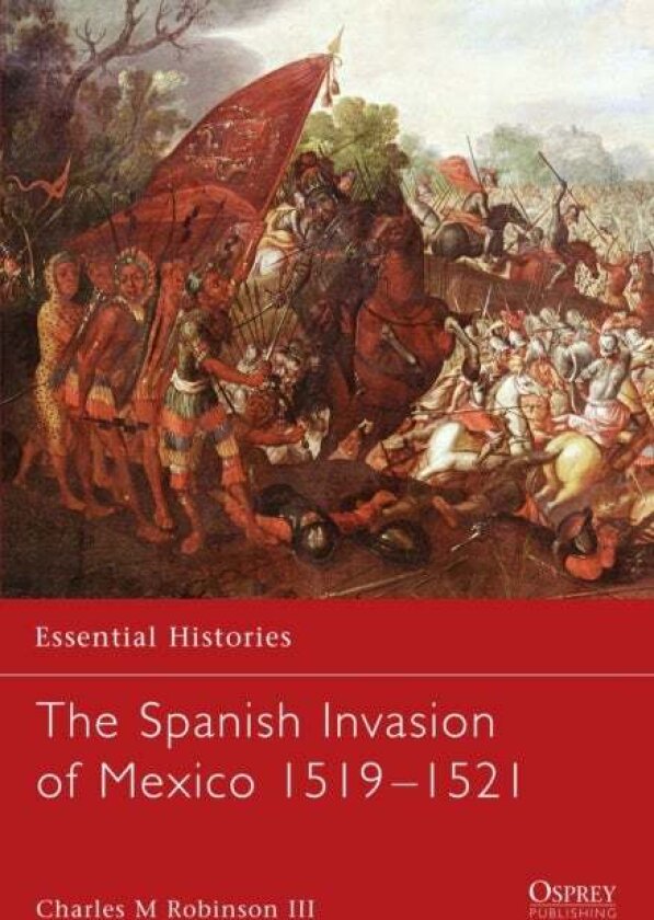 The Spanish Invasion of Mexico 1519–1521 av Charles M. Robinson III