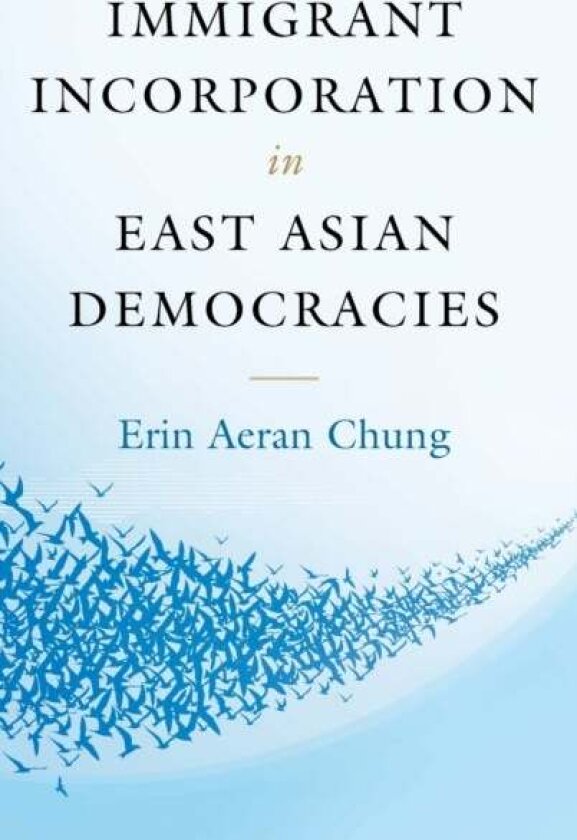 Immigrant Incorporation in East Asian Democracies av Erin Aeran Chung