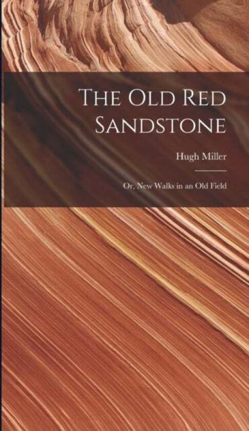 The Old Red Sandstone av Hugh Miller