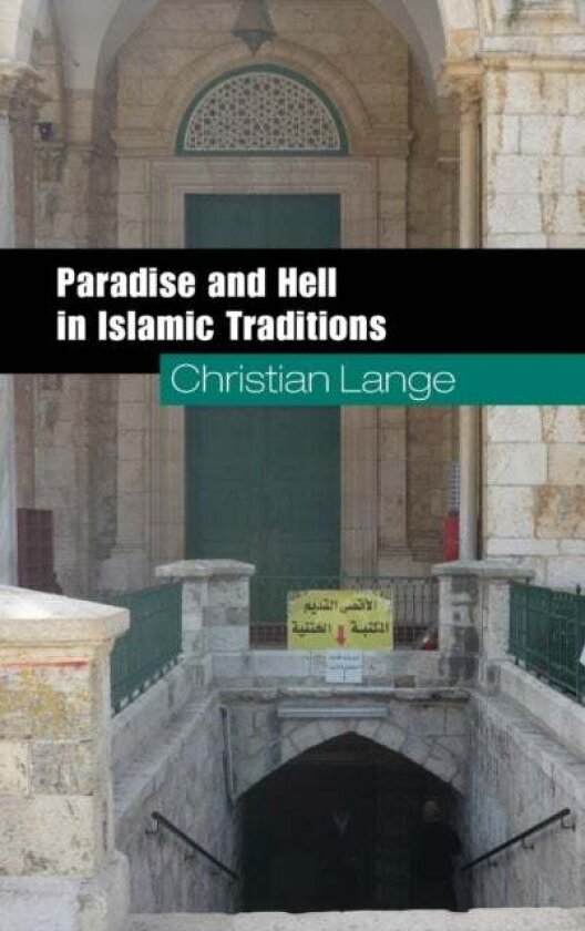 Paradise and Hell in Islamic Traditions av Christian Lange