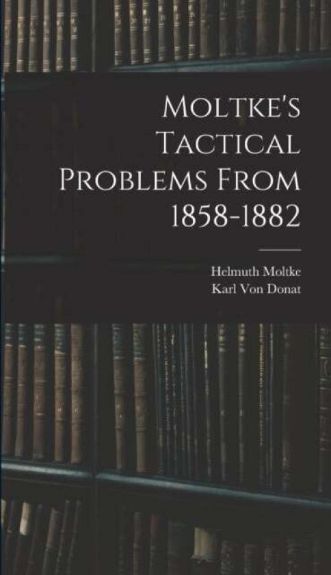 Moltke's Tactical Problems From 1858-1882 av Helmuth Moltke
