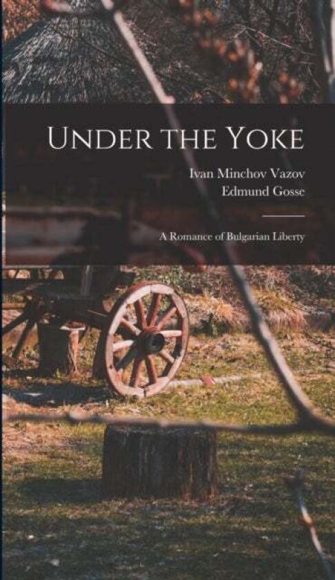 Under the Yoke; A Romance of Bulgarian Liberty av Edmund Gosse