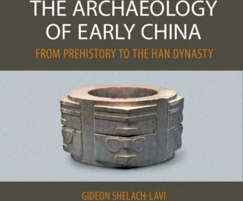 The Archaeology of Early China av Gideon Shelach-Lavi