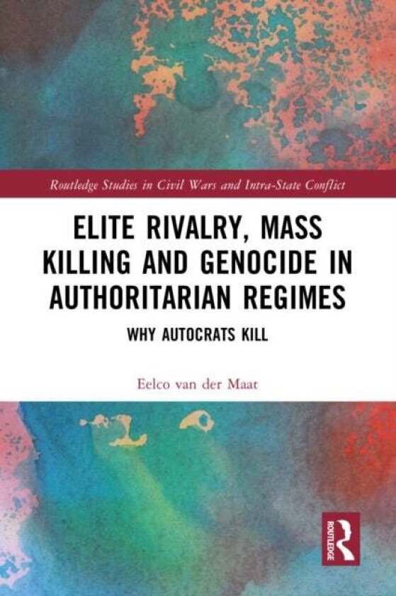 Elite Rivalry, Mass Killing and Genocide in Authoritarian Regimes av Eelco van der Maat