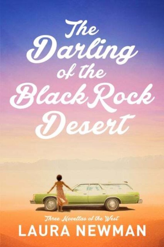 The Darling of the Blackrock Desert: Three novellas set in the West av Laura Newman