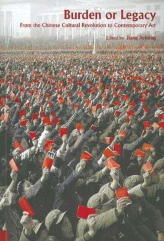 Burden or Legacy - From the Chinese Cultural Revolution to Contemporary Art av Jiehong Jiang