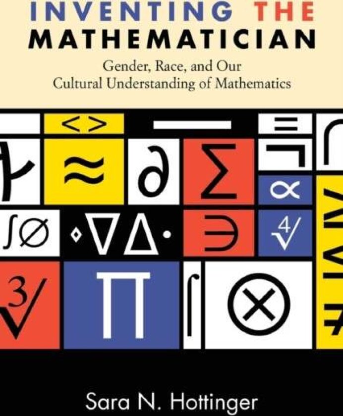 Inventing the Mathematician av Sara N. Hottinger