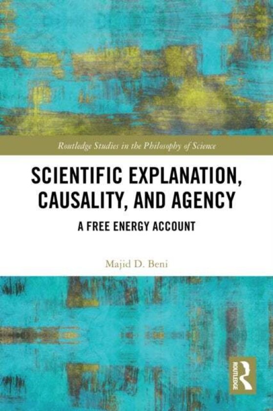 Scientific Explanation, Causality, and Agency av Majid D. Beni