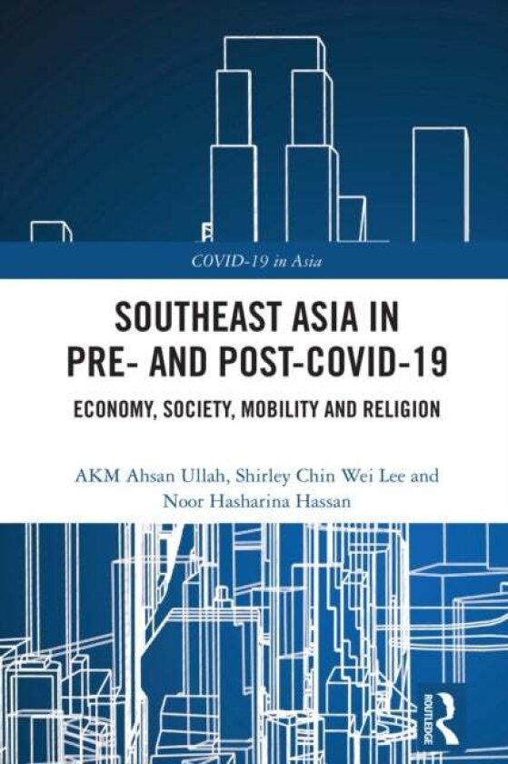 Southeast Asia in Pre- and Post-COVID-19 av AKM Ahsan Ullah, Shirley Chin Wei Lee, Noor Hasharina Hassan