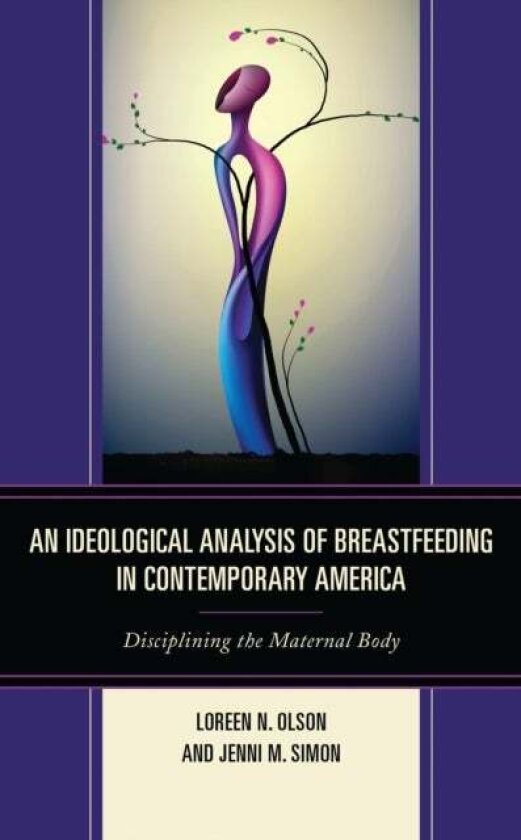 An Ideological Analysis of Breastfeeding in Contemporary America av Jenni M. Simon, Loreen N. Olson