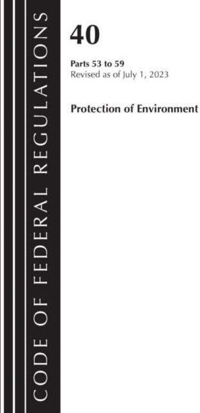 Code of Federal Regulations, Title 40 Protection of the Environment 53-59, Revised as of July 1, 2023 av Office Of The Federal Register