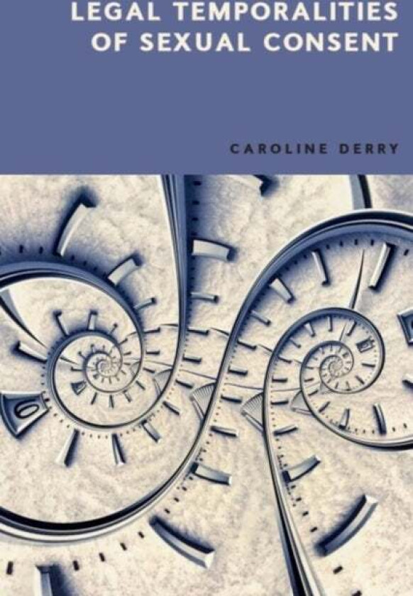 Legal Temporalities of Sexual Consent av Caroline Derry