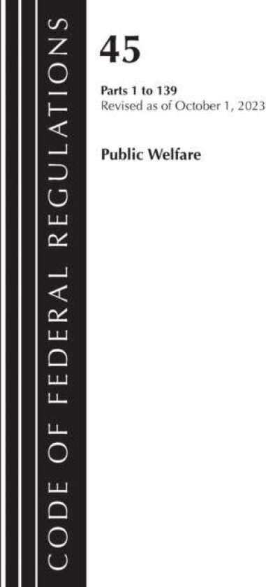 Code of Federal Regulations, TITLE 45 PUBLIC WELFARE 1-139, Revised as of October 1, 2023 av Office Of The Federal Register