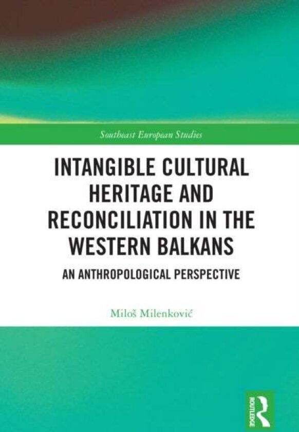 Intangible Cultural Heritage and Reconciliation in the Western Balkans av Milos Milenkovic