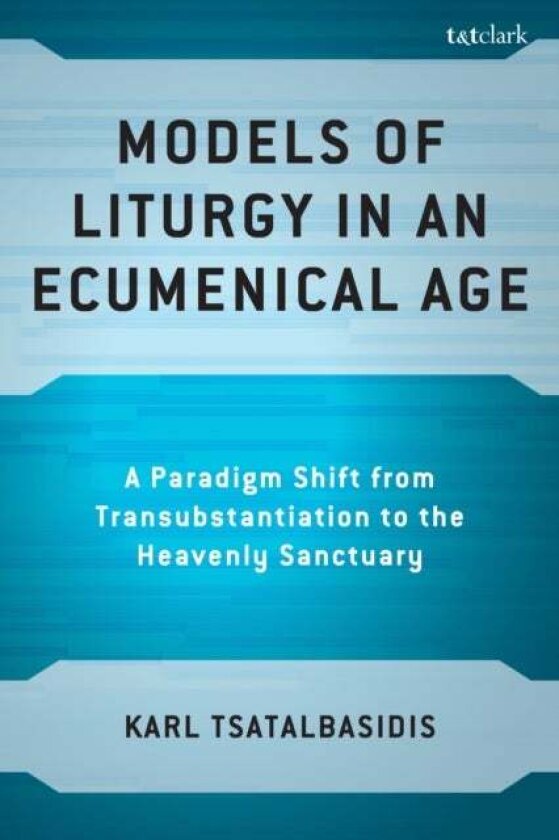 Models of Liturgy in an Ecumenical Age av Karl Tsatalbasidis