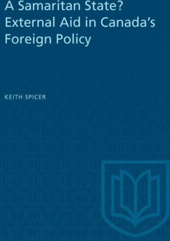 A Samaritan State? External Aid in Canada's Foreign Policy av Keith Spicer