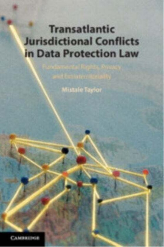 Transatlantic Jurisdictional Conflicts in Data Protection Law av Mistale Taylor