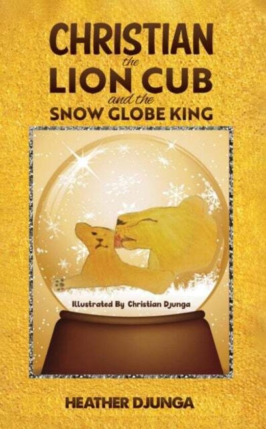 Christian the Lion Cub and the Snow Globe King av Heather Djunga