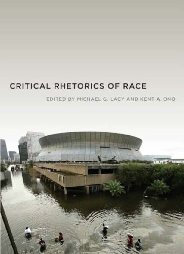 Critical Rhetorics of Race av Kent A. Ono