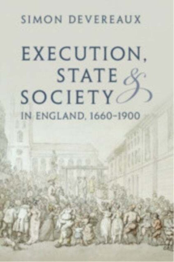 Execution, State and Society in England, 1660–1900 av Simon Devereaux