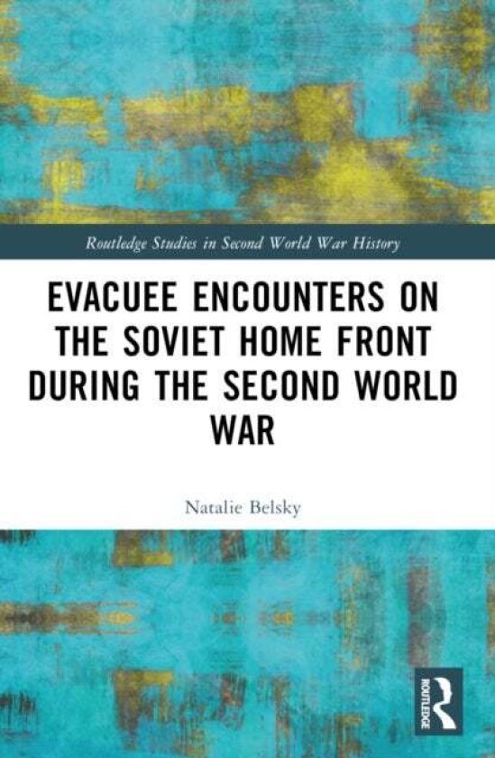 Evacuee Encounters on the Soviet Home Front During the Second World War av Natalie Belsky