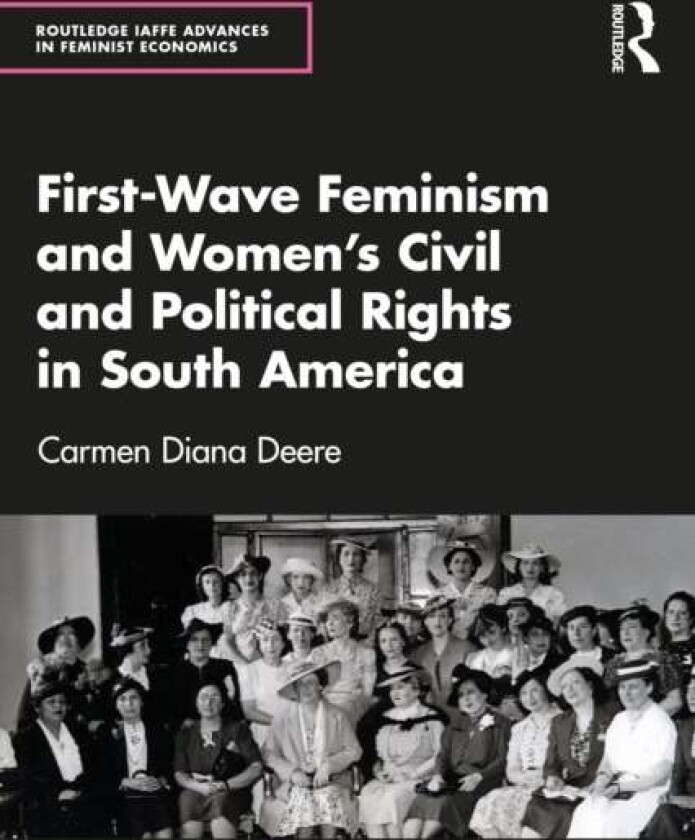 First-Wave Feminism and Women’s Civil and Political Rights in South America av Carmen Diana Deere