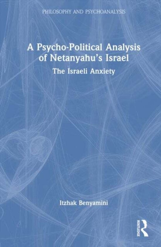 A Psycho-Political Analysis of Netanyahu’s Israel av Itzhak Benyamini