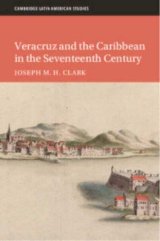 Veracruz and the Caribbean in the Seventeenth Century av Joseph M. H. Clark