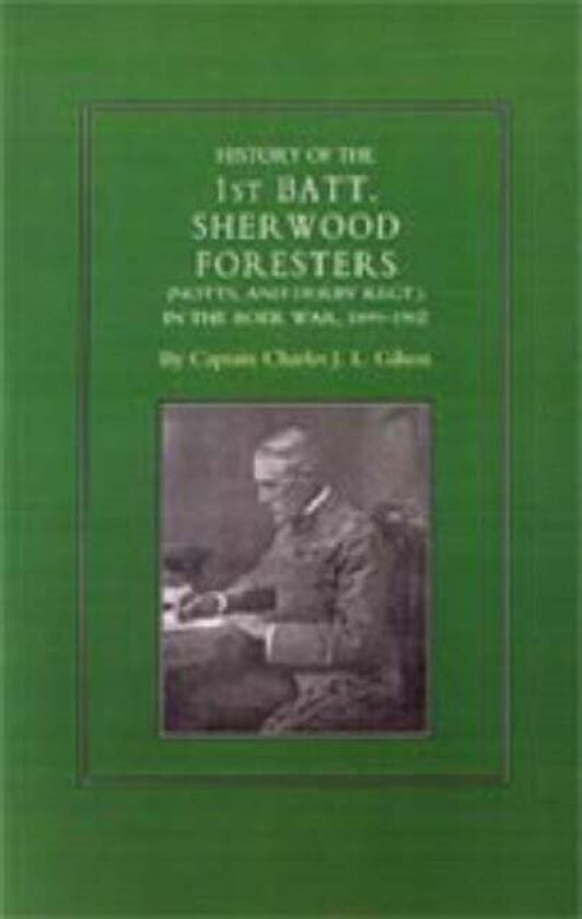 History of the 1st Battalion Sherwood Foresters (Notts. and Derby Regt.) in the Boer War 1899-1902 av Charles J. L. Gilson