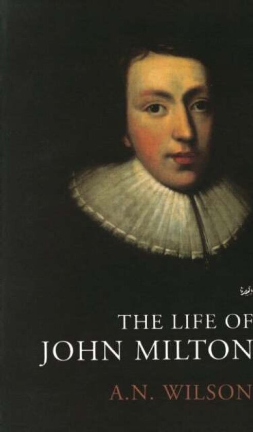 The Life of John Milton av A.N. Wilson