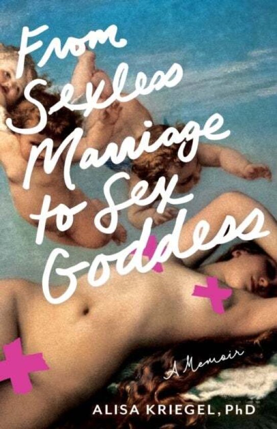 From Sexless Marriage to Sex Goddess av Alisa Kriegel