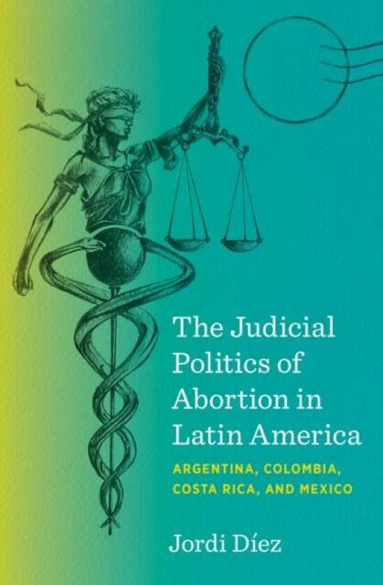The Judicial Politics of Abortion in Latin America av Jordi Diez