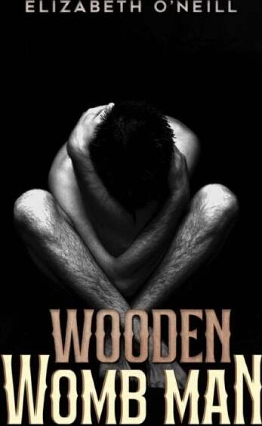 Wooden Womb Man av Elizabeth O'Neill
