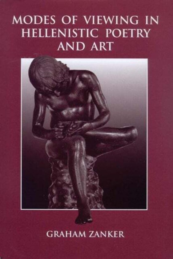 Modes of Viewing in Hellenistic Poetry and Art av Graham Zanker