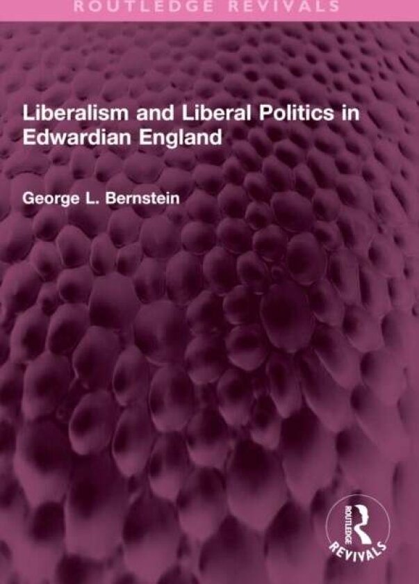 Liberalism and Liberal Politics in Edwardian England av George L. Bernstein