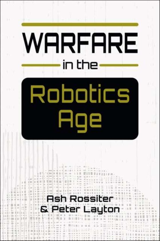 Warfare in the Robotics Age av Ash Rossiter
