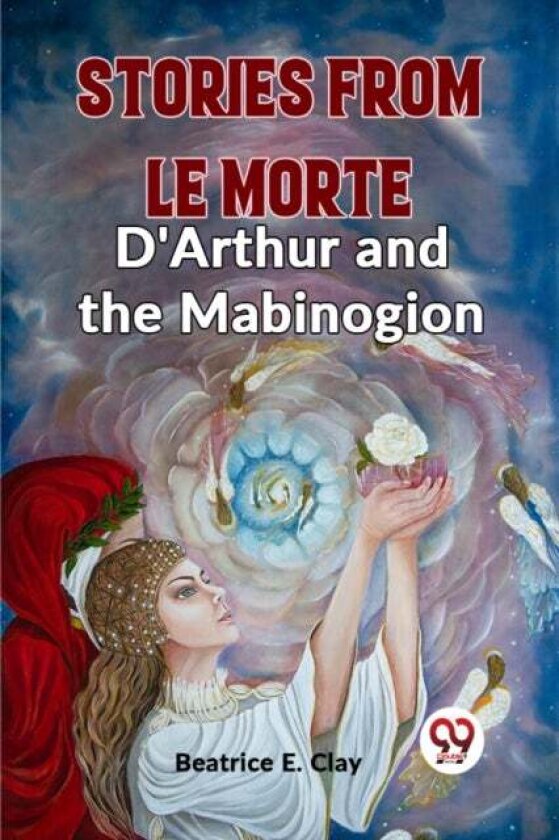 Stories from Le Morte D'Arthur and the Mabinogion (Edition2023) av Beatrice E Clay