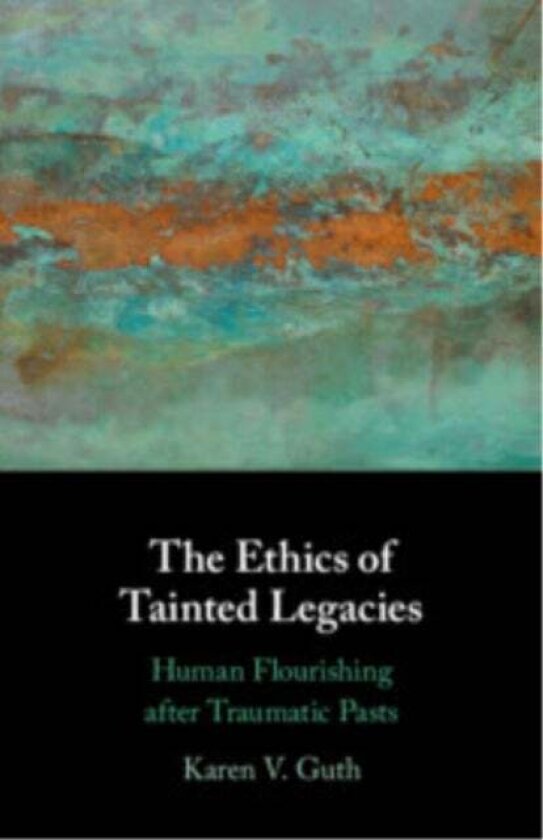 The Ethics of Tainted Legacies av Karen V. Guth