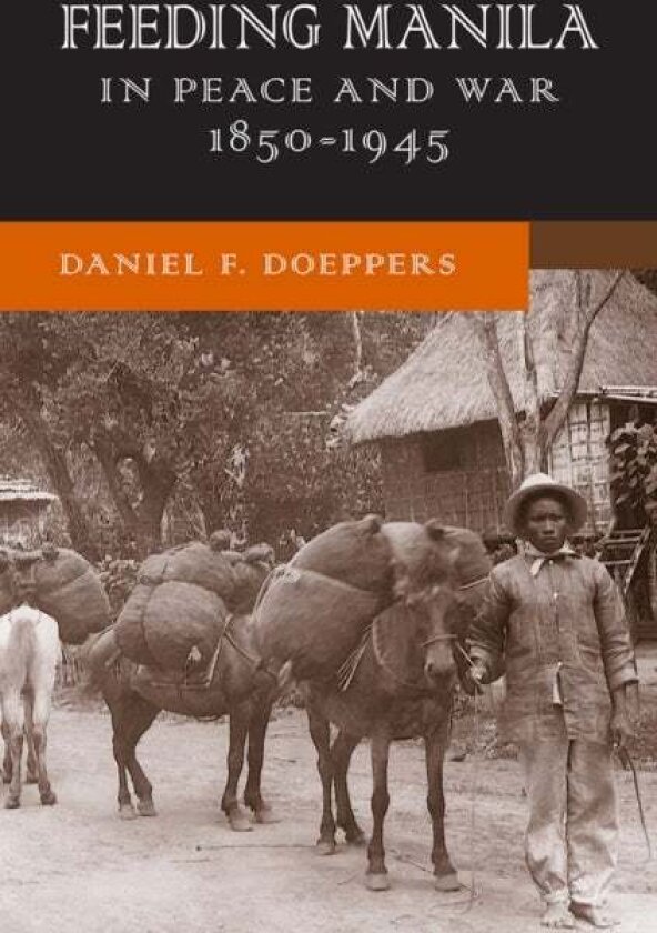 Feeding Manila in Peace and War, 1850–1945 av Daniel F. Doeppers