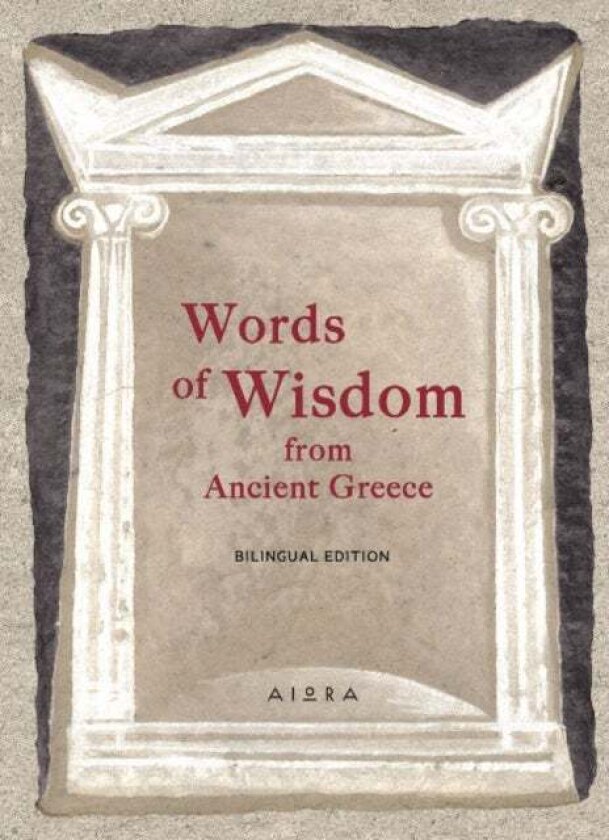 Words of Wisdom from Ancient Greece av Aeschylus, Aesop, Alexander the Great, Anaxagoras, Antisthenes, Aristotle, Aristophanes, Bias of Pr