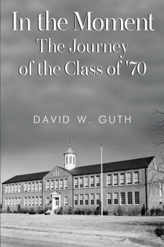 In the Moment: The Journey of the Class of '70 av David W. Guth