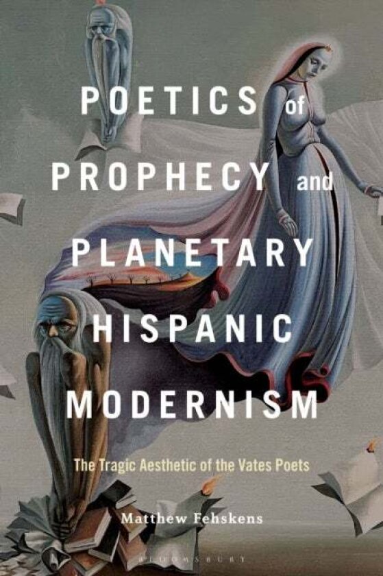Poetics of Prophecy and Planetary Hispanic Modernism av Dr. or Prof. Matthew Fehskens