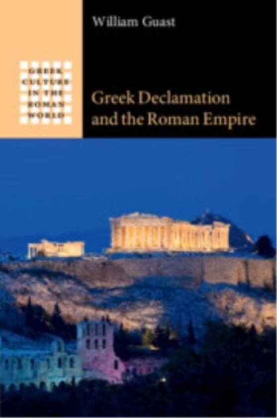Greek Declamation and the Roman Empire av William Guast