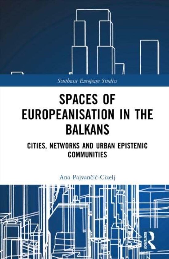 Spaces of Europeanisation in the Balkans av Ana Pajvancic-Cizelj