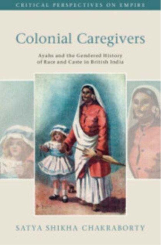 Colonial Caregivers av Satya Shikha Chakraborty